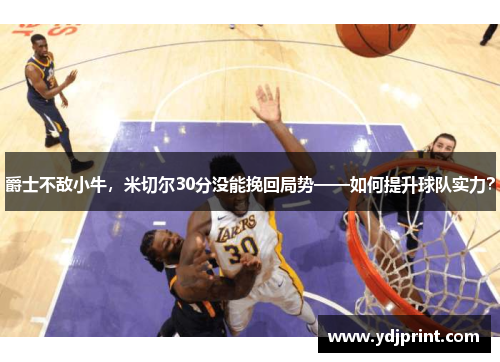 爵士不敌小牛，米切尔30分没能挽回局势——如何提升球队实力？