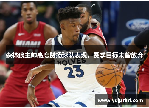 森林狼主帅高度赞扬球队表现，赛季目标未曾放弃