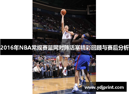 2016年NBA常规赛篮网对阵活塞精彩回顾与赛后分析