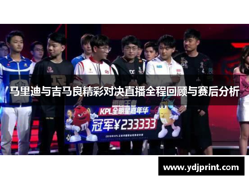 马里迪与吉马良精彩对决直播全程回顾与赛后分析