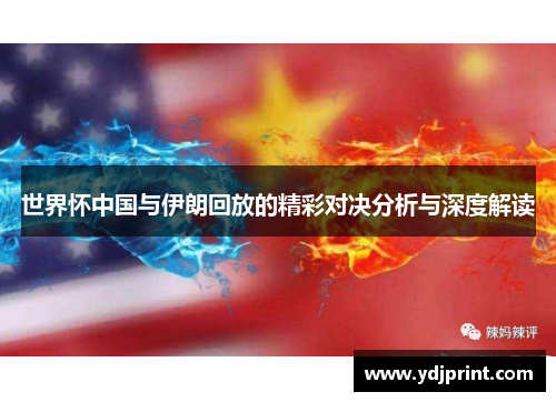 世界怀中国与伊朗回放的精彩对决分析与深度解读